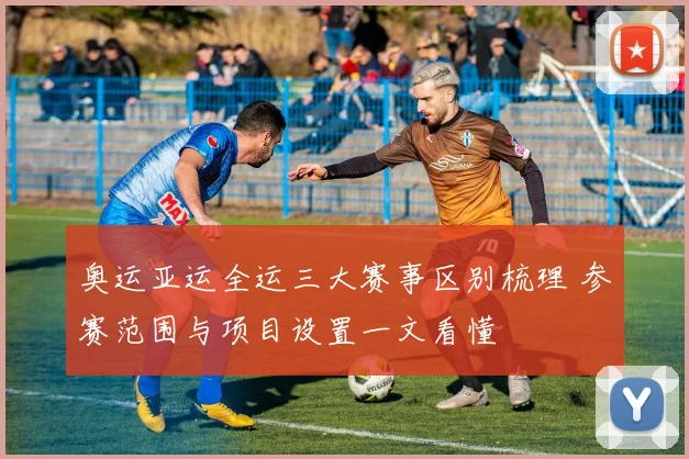 奥运亚运全运三大赛事区别梳理 参赛范围与项目设置一文看懂