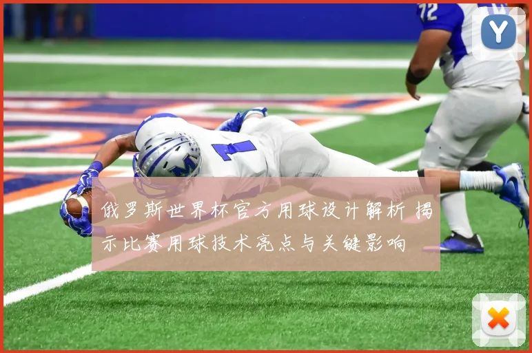 俄罗斯世界杯官方用球设计解析 揭示比赛用球技术亮点与关键影响
