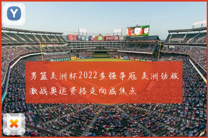 男篮美洲杯2022多强争冠 美洲劲旅激战奥运资格走向成焦点