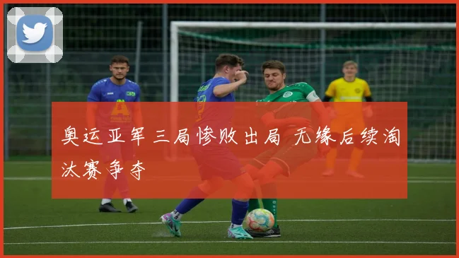 奥运亚军三局惨败出局 无缘后续淘汰赛争夺