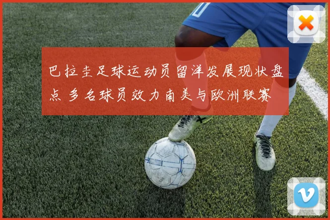 巴拉圭足球运动员留洋发展现状盘点 多名球员效力南美与欧洲联赛