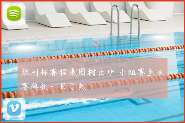 欧洲杯赛程表图树出炉 小组赛至决赛路径一目了然